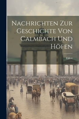 Nachrichten Zur Geschichte Von Calmbach Und Höfen by Eifert