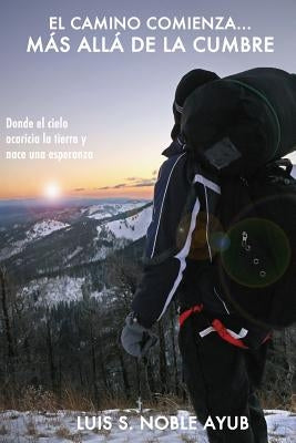 Mas Alla de la Cumbre: Donde el cielo acaricia la tierra y nace una esperanza by Noble, Luis D.
