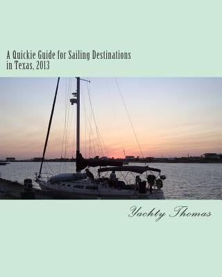 A Quickie Guide for Sailing Destinations in Texas, 2013 by Thomas, J.