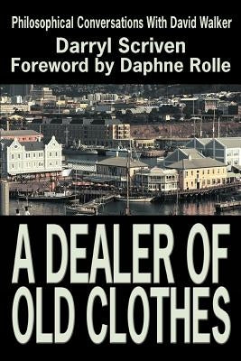 A Dealer of Old Clothes: Philosophical Conversations with David Walker by Scriven, Darryl