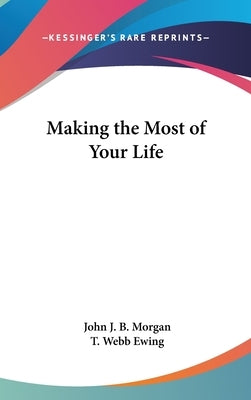 Making the Most of Your Life by Morgan, John J. B.