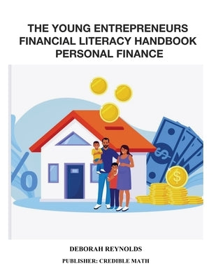 The Young Entrepreneurs Financial Literacy Handbook Personal Finance by Reynolds, Deborah