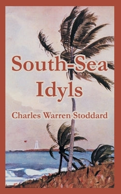 South-Sea Idyls by Stoddard, Charles Warren