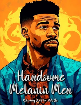 Handsome Melanin Men Coloring Book for Adults: Celebrating the Beauty and Strength of Black Men by Seidel, Laura