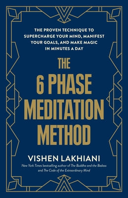 The 6 Phase Meditation Method: The Proven Technique to Supercharge Your Mind, Manifest Your Goals, and Make Magic in Minutes a Day by Lakhiani, Vishen