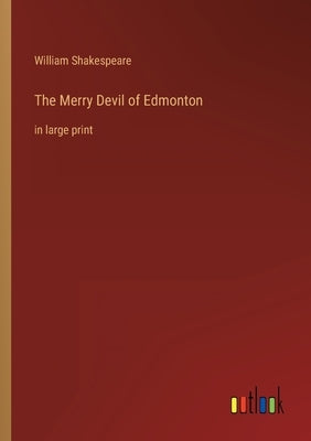 The Merry Devil of Edmonton: in large print by Shakespeare, William