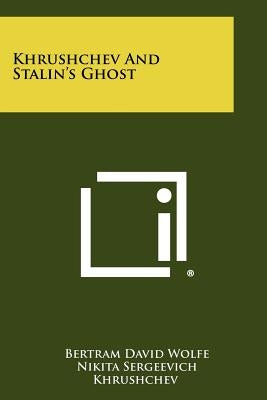 Khrushchev And Stalin's Ghost by Wolfe, Bertram David