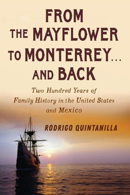 From The Mayflower to Monterrey and Back-Two Hundred Years of Family History in the United States and Mexico by Quintanilla, Rodrigo