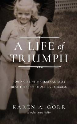 A Life of Triumph: How a Girl with Cerebral Palsy Beat the Odds to Achieve Success by Hickler, Duane