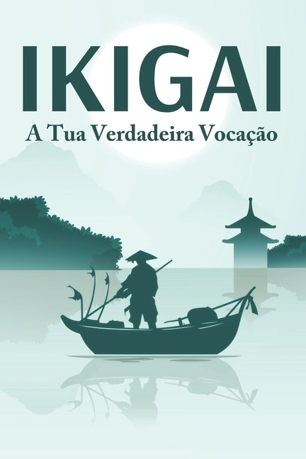 IKIGAI A tua verdadeira vocação: Princípios de sucesso japoneses #2 by Lee, Sherry