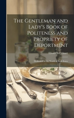 The Gentleman and Lady's Book of Politeness and Propriety of Deportment: Dedicated to the Youth of Both Sexes by Celnart, Elisabeth