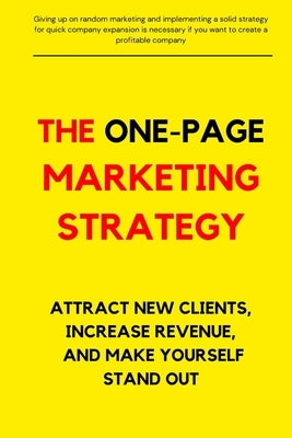 The One-Page Marketing Strategy: ATTRACT NEW CLIENTS, INCREASE REVENUE, AND MAKE YOURSELF STAND OUT, Get New Customers, Make More Money, by Willie, Jake
