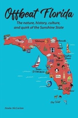 Offbeat Florida: The nature, history, culture, and quirk of the Sunshine State by McCarten, Neala