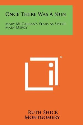 Once There Was A Nun: Mary McCarran's Years As Sister Mary Mercy by Montgomery, Ruth Shick