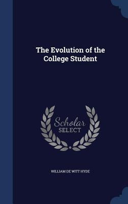 The Evolution of the College Student by Hyde, William De Witt