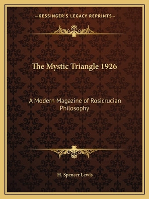 The Mystic Triangle 1926: A Modern Magazine of Rosicrucian Philosophy by Lewis, H. Spencer