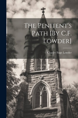 The Penitent's Path [By C.F. Lowder] by Lowder, Charles Fuge