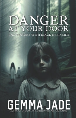 Danger at Your Door: Encounters with Black Eyed Kids by Jade, Gemma