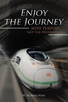 Enjoy The Journey with Purpose not the Destination by Wong, Sin Mong