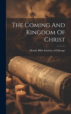 The Coming And Kingdom Of Christ by Moody Bible Institute of Chicago