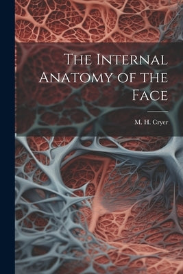 The Internal Anatomy of the Face by Cryer, M. H. (Matthew Henry) 1840-1921
