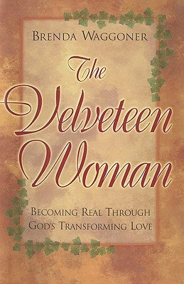 The Velveteen Woman: Becoming Real Through God's Transforming Love by Brenda Waggoner