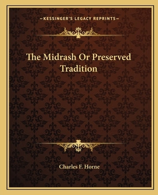 The Midrash Or Preserved Tradition by Horne, Charles F.