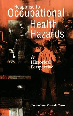 Response to Occupational Health Hazards: A Historical Perspective by Corn, Jacqueline Karnell