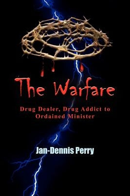 The Warfare: Drug Dealer, Drug Addict to Ordained Minister by Perry, Jan-Dennis