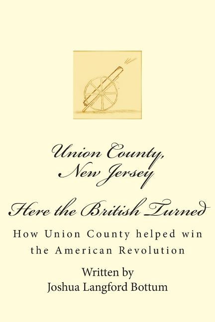 Union County New Jersey, Here the British Turned: How Union County helped win the American Revolution by Bottum, Joshua Langford