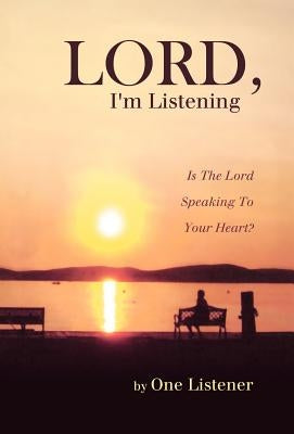 Lord, I'm Listening: From His Heart to Your Heart Over 100 Messages from Our King! by One Listener