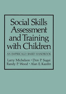 Social Skills Assessment and Training with Children: An Empirically Based Handbook by Michelson, Larry