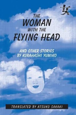 The Woman with the Flying Head and Other Stories by Yumiko, Kurahashi