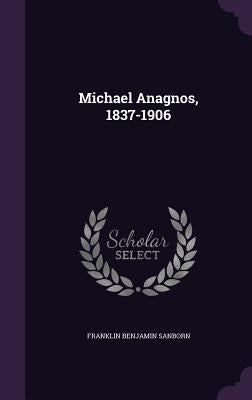 Michael Anagnos, 1837-1906 by Sanborn, Franklin Benjamin