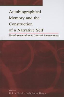 Autobiographical Memory and the Construction of A Narrative Self: Developmental and Cultural Perspectives by Fivush, Robyn
