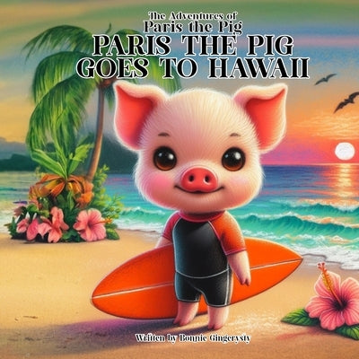 Paris The Pig Goes to HAWAII: The Adventures of Paris the Pig by Gingerysty, Bonnie