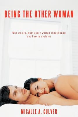 Being The Other Woman: Who we are, what every woman should know and how to avoid us by Culver, Micalle A.