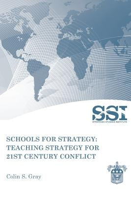 Schools for Strategy: Teaching Strategy for 21st Century Conflict by Gray, Colin S.