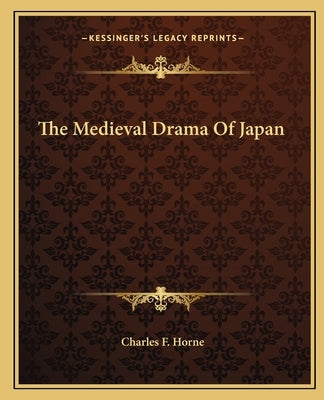 The Medieval Drama Of Japan by Horne, Charles F.