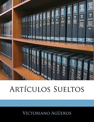 Artículos Sueltos by Ag&#252;eros, Victoriano