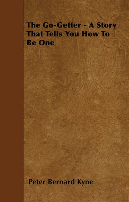 The Go-Getter - A Story That Tells You How to Be One by Kyne, Peter Bernard