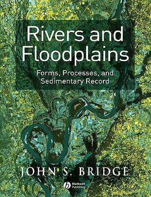 Rivers and Floodplains: Forms, Processes, and Sedimentary Record by Bridge, John S.