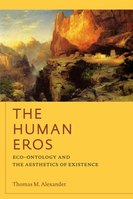 The Human Eros: Eco-Ontology and the Aesthetics of Existence by Alexander, Thomas M.