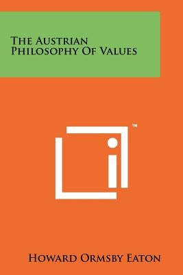 The Austrian Philosophy Of Values by Eaton, Howard Ormsby