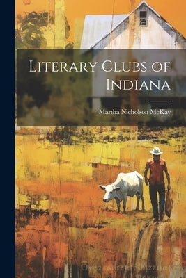 Literary Clubs of Indiana by McKay, Martha Nicholson