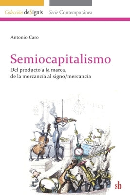 Semiocapitalismo: Del producto a la marca, de la mercancía al signo/mercancía by Caro, Antonio