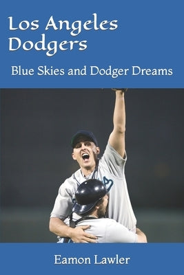 Los Angeles Dodgers: Blue Skies and Dodger Dreams by Lawler, Eamon