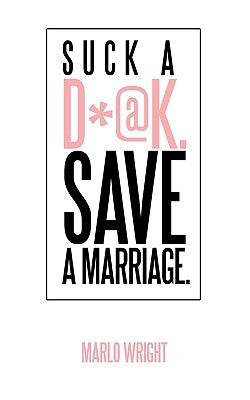 Suck a D*@k. Save a Marriage. by Wright, Marlo
