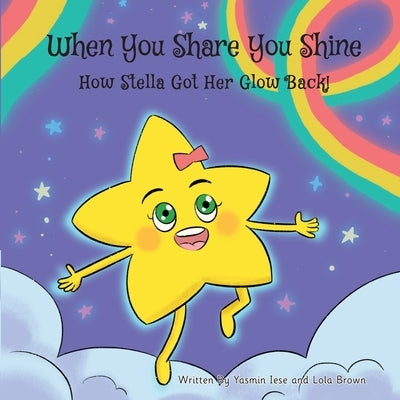 When You Share You Shine!: How Stella Got Her Glow Back! by Iese, Yasmin