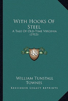 With Hooks Of Steel: A Tale Of Old-Time Virginia (1913) by Townes, William Tunstall